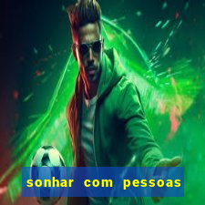 sonhar com pessoas falsas jogo do bicho